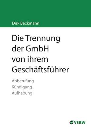 Die Trennung der GmbH von ihrem Geschäftsführer de Dirk Beckmann