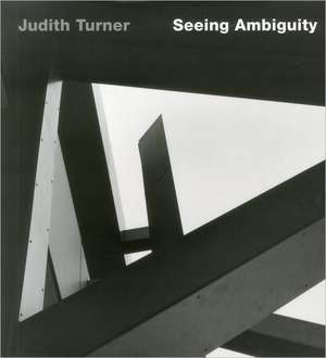 Judith Turner - Seeing Ambiguity. Photographs of Architecture de Judith Turner