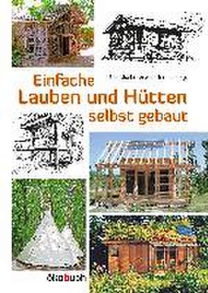 Einfache Lauben und Hütten selbst gebaut de Claudia Lorenz-Ladener