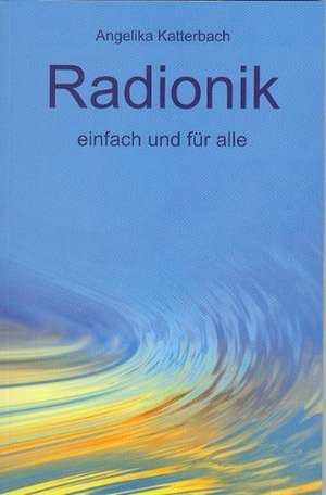 Radionik einfach und für alle de Angelika Katterbach