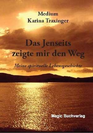 Das Jenseits zeigte mir den Weg de Karina Traxinger