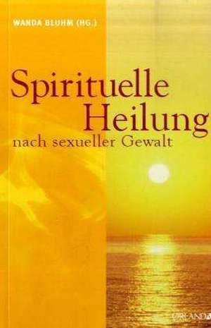 Spirituelle Heilung nach sexueller Gewalt de Wanda Bluhm