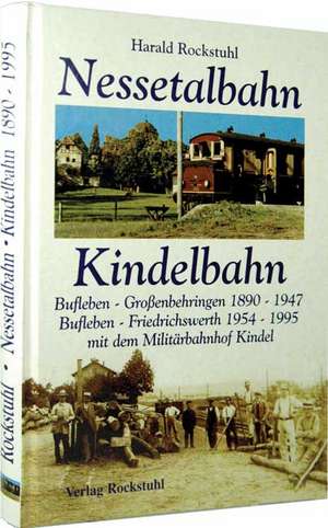 Die Geschichte der Bahnlinie Bufleben-Großenbehringen 1890 - 1947, Bufleben-Friedrichswerth (mit Militärbahnhof Kindel) 1954 - 1995 de Harald Rockstuhl