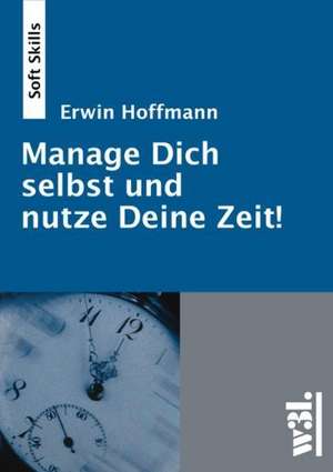 Manage Dich selbst und nutze Deine Zeit! de Erwin Hoffmann