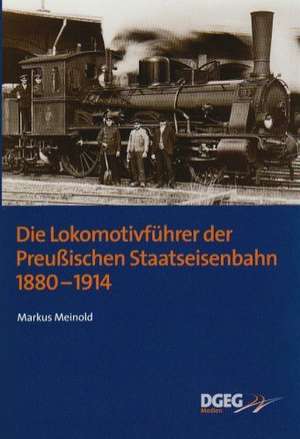 Die Lokomotivführer der Preußischen Staatseisenbahn 1880 - 1914 de Markus Meinold