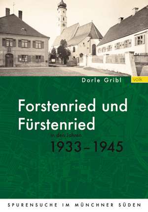 Forstenried und Fürstenried in den Jahren 1933-1945 de Dorle Gribl