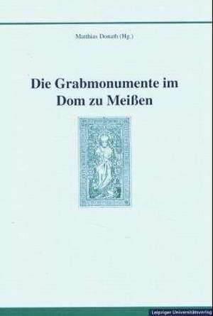 Die Grabmonumente im Dom zu Meißen de Matthias Donath