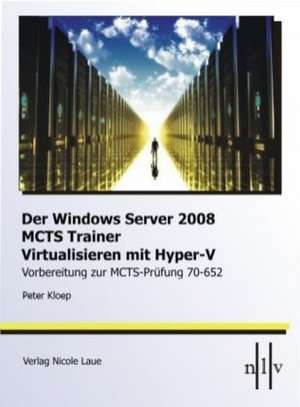 Der Windows Server 2008 MCTS Trainer - Virtualisieren mit Hyper-V -Vorbereitung zur MCTS-Prüfung 70-652 de Peter Kloep