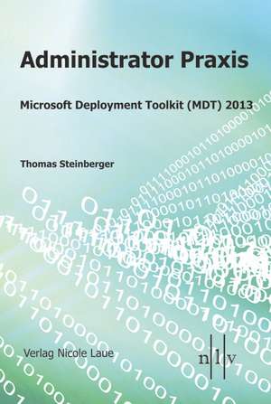 Administrator Praxis Microsoft Deployment Toolkit (MDT) 2013 de Thomas Steinberger