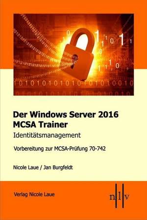 Der Windows Server 2016 MCSA Trainer, Identitätsmanagement, Vorbereitung zur MCSA-Prüfung 70-742 de Nicole Laue