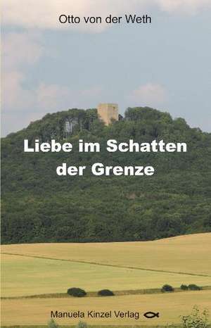 Liebe im Schatten der Grenze de Otto von der Weth