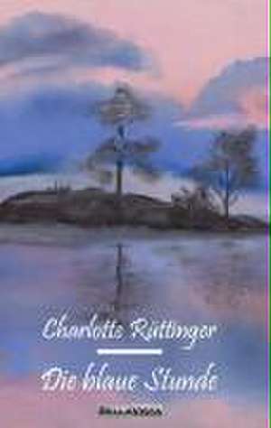 Die blaue Stunde de Charlotte Rüttinger