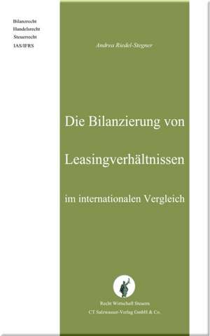 Die Bilanzierung von Leasingverhältnissen im internationalen Vergleich de Andrea Riedel-Stegner