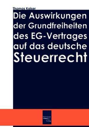 Die Auswirkung der Grundfreiheiten des EG-Vertrages auf das deutsche Steuerrecht de Thomas Kaiser