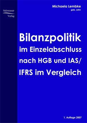 Bilanzpolitik im Einzelabschluss nach HGB uns IAS/IFRS im Vergleich de Michaela Lembke