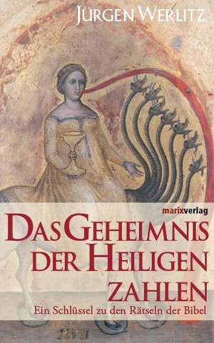 Das Geheimnis der heiligen Zahlen de Jürgen Werlitz