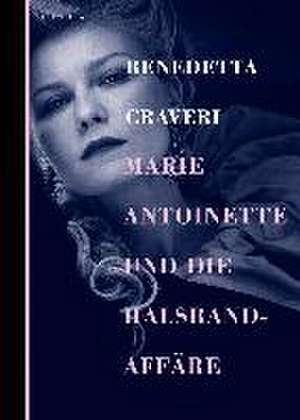 Marie Antoinette und die Halsbandaffäre de Benedetta Craveri