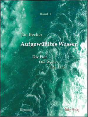 Aufgewühltes Wasser Band I: Die Flut de Jan Becker