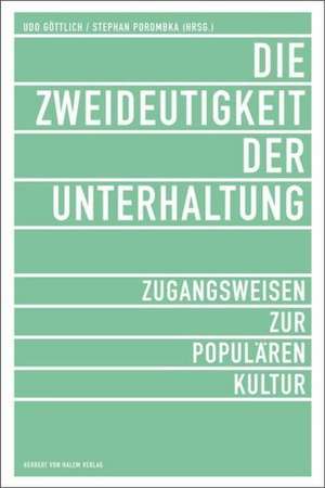 Die Zweideutigkeit der Unterhaltung. Zugangsweisen zur Populären Kultur de Udo Göttlich