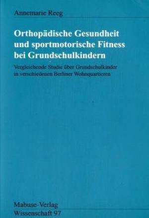 Orthopädische Gesundheit und sportmotorische Fitness bei Grundschulkindern de Annemarie Regg