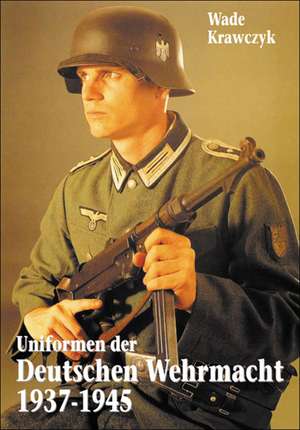 Uniformen der Deutschen Wehrmacht 1937-1945 de Wade Krawczyk