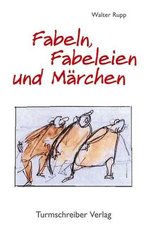 Fabeln, Fabeleien und Märchen de Walter Rupp