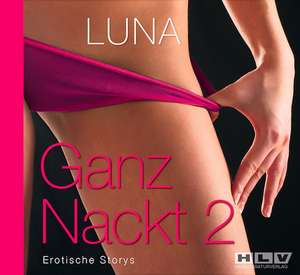 Ganz Nackt 2. Erotische Storys de Luna