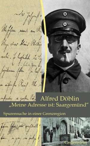 Mein Adresse ist: Saargemünd de Alfred Döblin