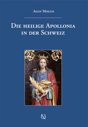 Die heilige Apollonia in der Schweiz de Ailin Moezzi