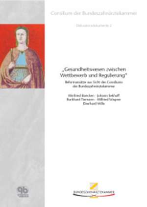 Diskussionsdokumente 2: Gesundheitswesen zwischen Wettbewerb und Regulierung: Band 2: Reformansätze aus Sicht des Consiliums der Bundeszahnärztekammer de Bundeszahnärztekammer 