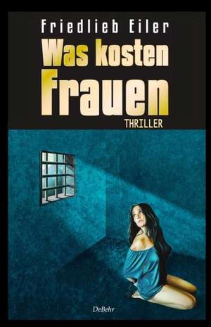 Was kosten Frauen - Thriller de Friedlieb Eiler