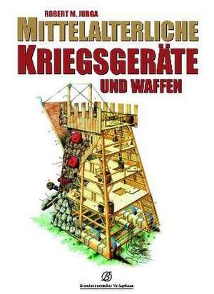 Mittelalterliche Kriegsgeräte und Waffen de Robert M. Jurga