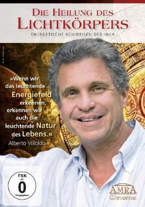 Die Heilung des Lichtkörpers. Energetische Heilweisen der Inka de Alberto Villoldo