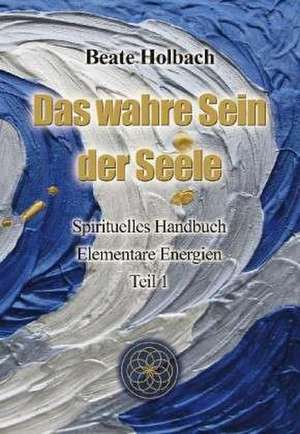 Das Wahre Sein der Seele - Teil 1 de Beate Holbach