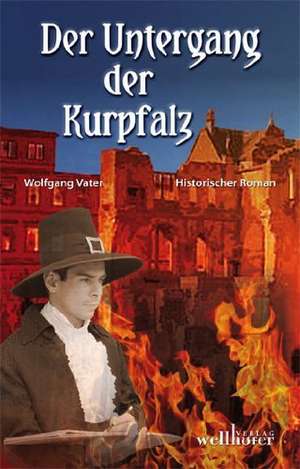 Der Untergang der Kurpfalz de Wolfgang Vater