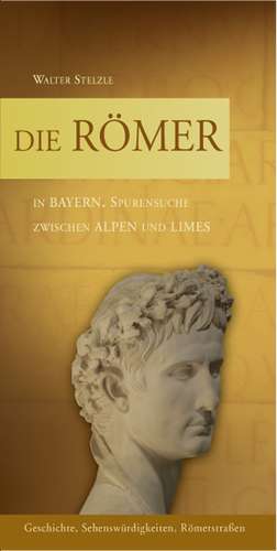 Die Römer in Bayern de Walter Stelzle