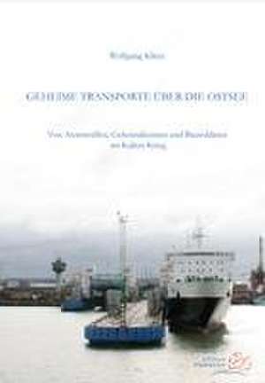 Geheime Transporte über die Ostsee de Wolfgang Klietz