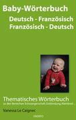 Baby Wörterbuch Deutsch /Französisch - Französisch /Deutsch de Vanessa Le Caignec