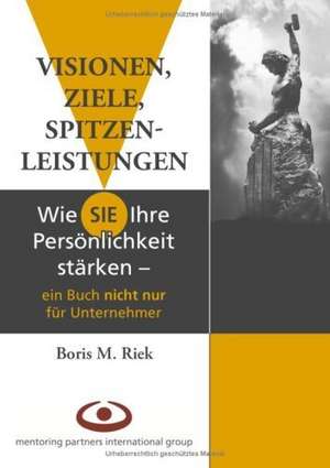 Visionen, Ziele, Spitzenleistungen! de Boris M. Riek