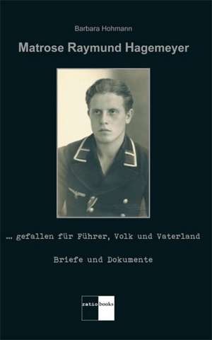 Matrose Raymund Hagemeyer gefallen für Führer, Volk und Vaterland de Barbara Hohmann