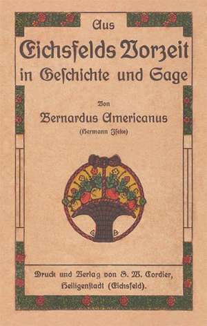 Aus Eichsfelds Vorzeit in Geschichte und Sage de Hermann Iseke