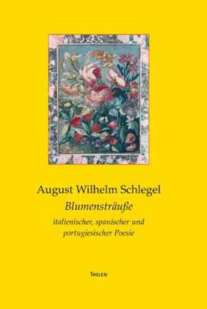 Blumensträuße italiänischer, spanischer und portugisischer Poesie de August Wilhelm Schlegel