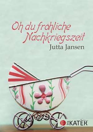 Oh du fröhliche Nachkriegszeit de Jutta Jansen