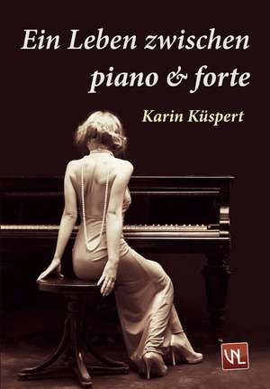 Ein Leben zwischen piano und forte de Karin Küspert