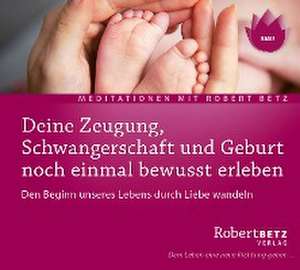 Zeugung, Schwangerschaft und Geburt noch einmal bewusst erleben - Meditations-CD de Robert T. Betz