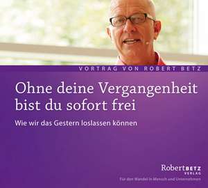 Ohne deine Vergangenheit bist du frei de Robert Betz