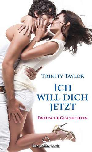 Ich will dich jetzt | Erotische Geschichten de Trinity Taylor