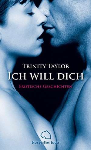 Ich will dich. Erotische Geschichten de Trinity Taylor