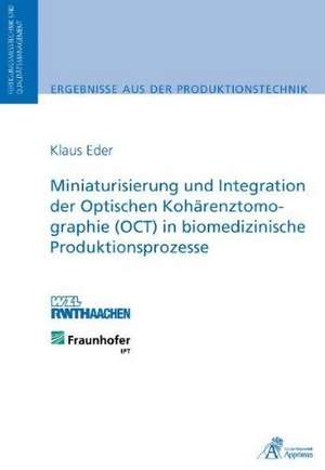 Miniaturisierung und Integration der Optischen Kohärenztomographie (OCT) in biomedizinische Produktionsprozesse de Klaus Eder