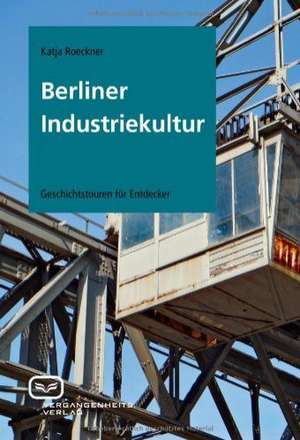 Berliner Industriekultur de Katja Roeckner